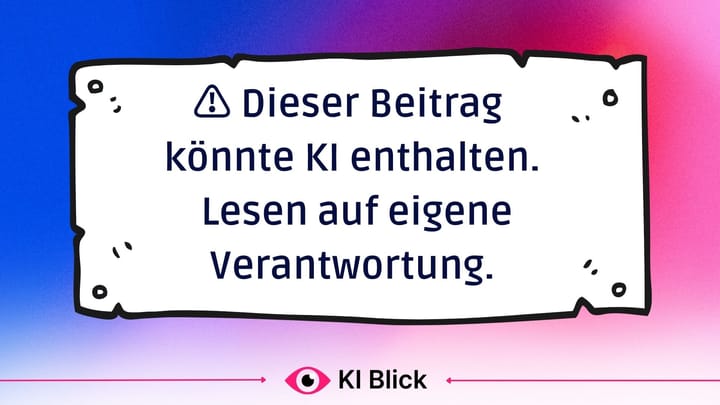 „Achtung, dieser Beitrag könnte KI enthalten.“